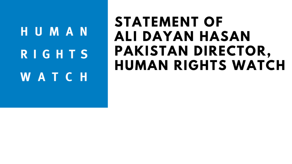 Statement of Ali Dayan Hasan Pakistan Director, Human Rights Watch