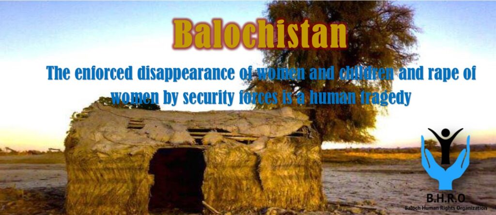 Balochistan: The enforced disappearance of women and children and rape of women by security forces is a human tragedy. BHRO