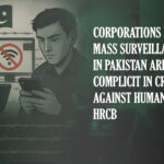 Corporations Enabling Mass Surveillance in Pakistan Are Complicit in Crimes Against Humanity: HRCB